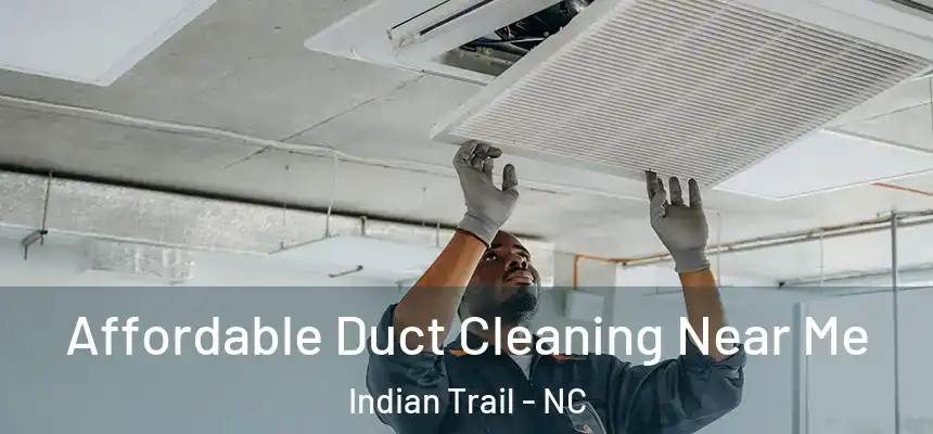 Affordable Duct Cleaning Near Me Indian Trail - NC