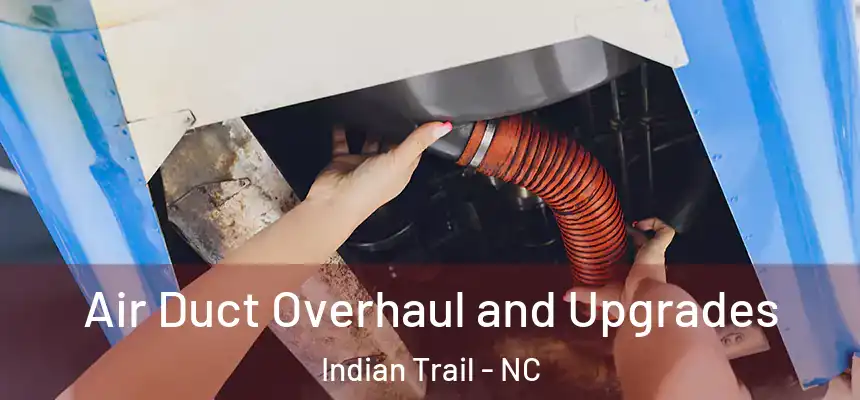 Air Duct Overhaul and Upgrades Indian Trail - NC