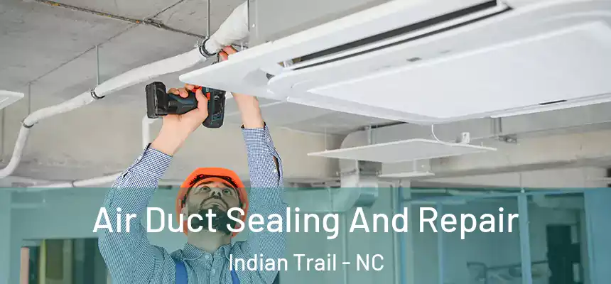Air Duct Sealing And Repair Indian Trail - NC