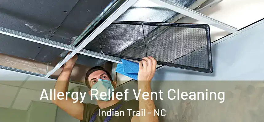 Allergy Relief Vent Cleaning Indian Trail - NC
