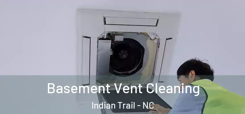 Basement Vent Cleaning Indian Trail - NC