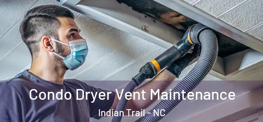 Condo Dryer Vent Maintenance Indian Trail - NC