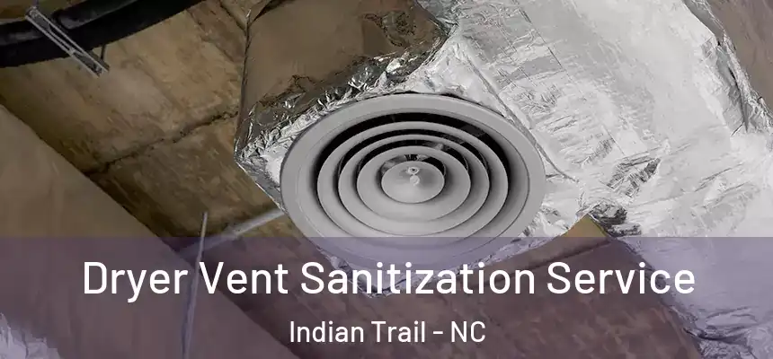 Dryer Vent Sanitization Service Indian Trail - NC