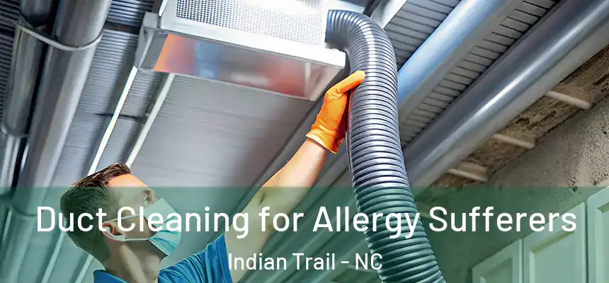  Duct Cleaning for Allergy Sufferers Indian Trail - NC