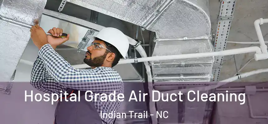 Hospital Grade Air Duct Cleaning Indian Trail - NC