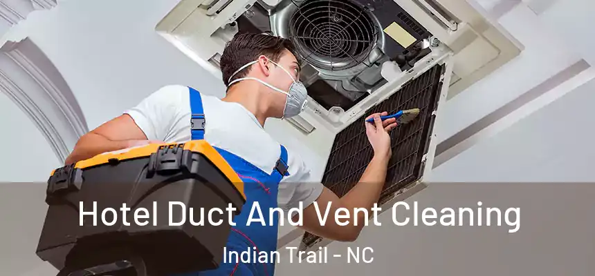 Hotel Duct And Vent Cleaning Indian Trail - NC