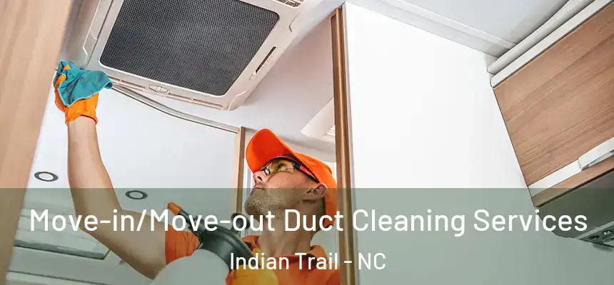 Move-in/Move-out Duct Cleaning Services Indian Trail - NC