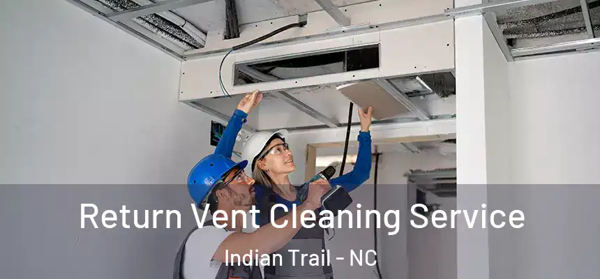 Return Vent Cleaning Service Indian Trail - NC