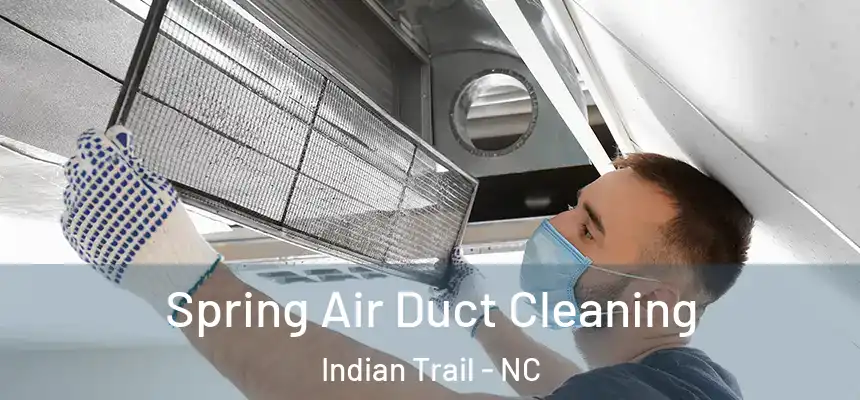 Spring Air Duct Cleaning Indian Trail - NC