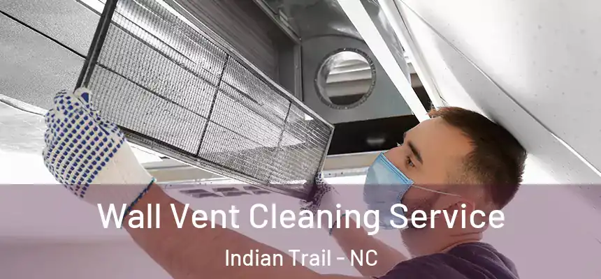 Wall Vent Cleaning Service Indian Trail - NC