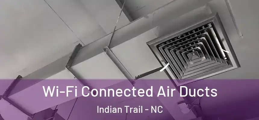 Wi-Fi Connected Air Ducts Indian Trail - NC